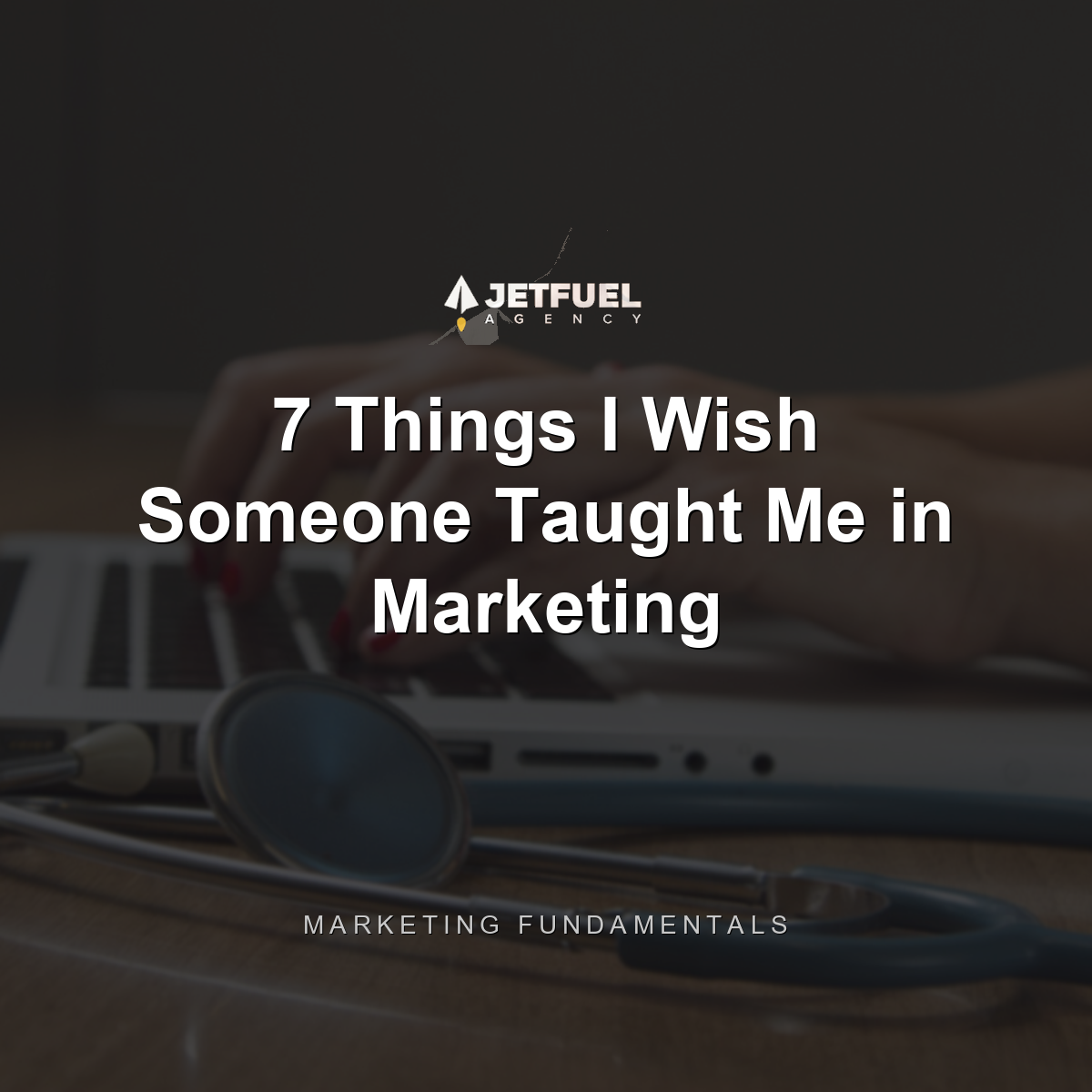 7 Things I Wish Someone Taught Me in My Introduction to Marketing: Marketing Fundamentals