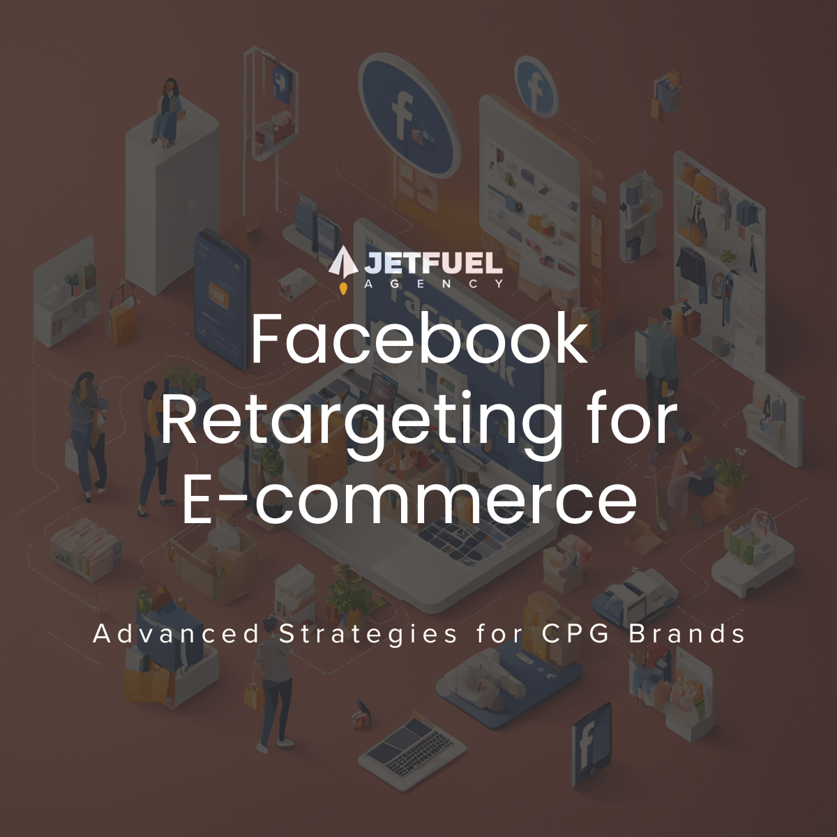 Facebook Retargeting for E-Commerce - Advanced Strategies for CPG Brands